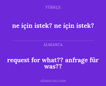 request for what??
anfrage für was?? - ne için istek? ne için istek?