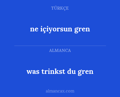 was trinkst du gren - ne içiyorsun gren