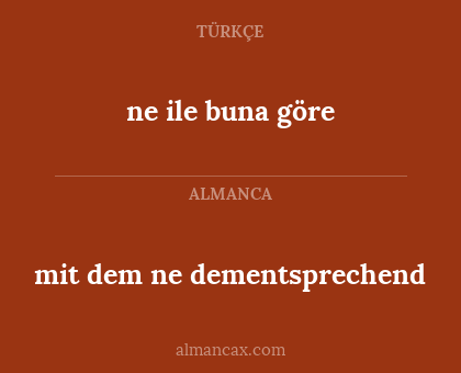 mit dem ne dementsprechend - ne ile buna göre