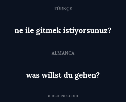 ne ile gitmek istiyorsunuz? - was willst du gehen?