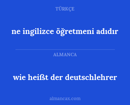 wie heißt der deutschlehrer - ne ingilizce öğretmeni adıdır