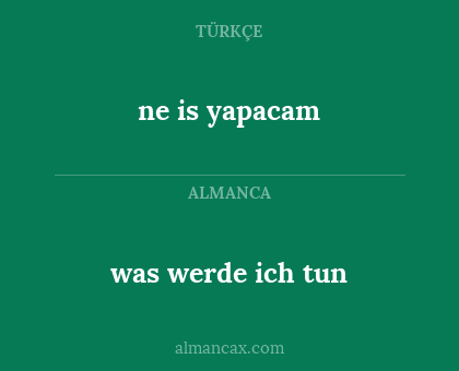 ne is yapacam - was werde ich tun