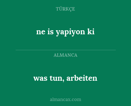ne is yapiyon ki - was tun, arbeiten