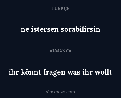ihr könnt fragen was ihr wollt - ne istersen sorabilirsin