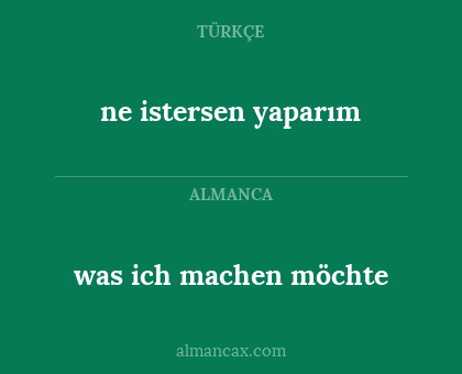 ne istersen yaparım - was ich machen möchte