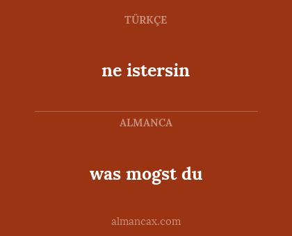ne istersin - was mogst du