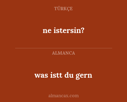 ne istersin? - was istt du gern