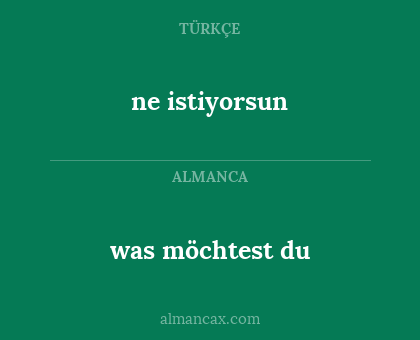 ne istiyorsun - was möchtest du