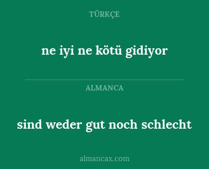 ne iyi ne kötü gidiyor - sind weder gut noch schlecht