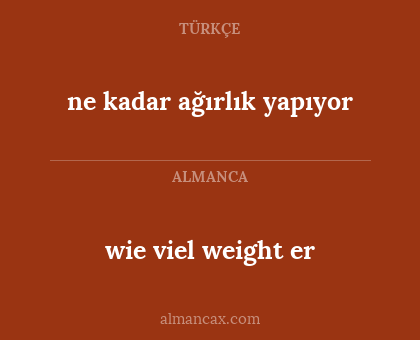 ne kadar ağırlık yapıyor - wie viel weight er