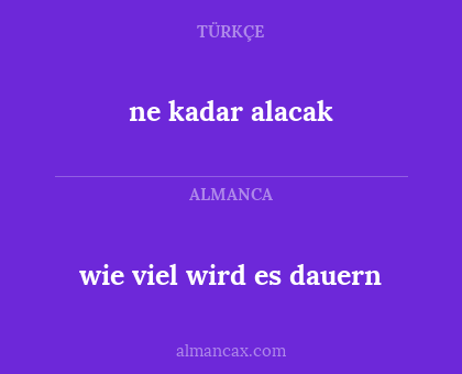 ne kadar alacak - wie viel wird es dauern