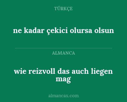 ne kadar çekici olursa olsun - wie reizvoll das auch liegen mag