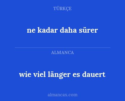 wie viel länger es dauert - ne kadar daha sürer