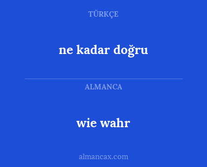 ne kadar doğru - wie wahr