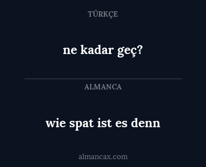 wie spat ist es denn - ne kadar geç?