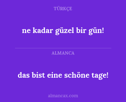 das bist eine schöne tage! - ne kadar güzel bir gün!