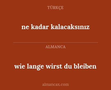 wie lange wirst du bleiben - ne kadar kalacaksınız