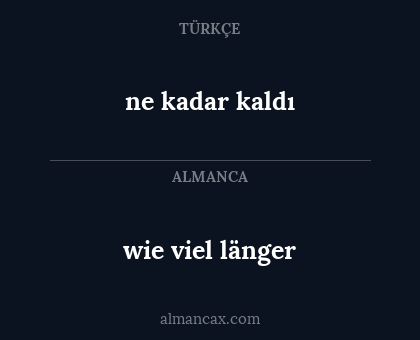 wie viel länger - ne kadar kaldı