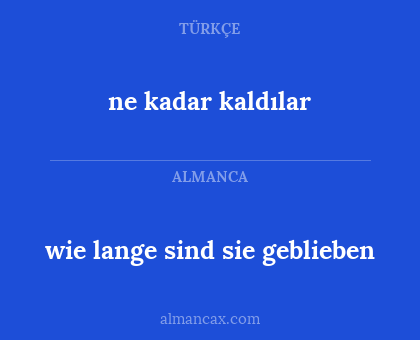 ne kadar kaldılar - wie lange sind sie geblieben