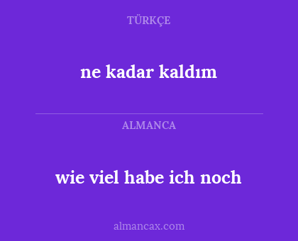 ne kadar kaldım - wie viel habe ich noch