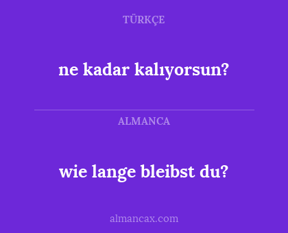 ne kadar kalıyorsun? - wie lange bleibst du?