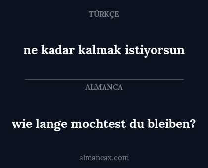 wie lange mochtest du bleiben? - ne kadar kalmak istiyorsun