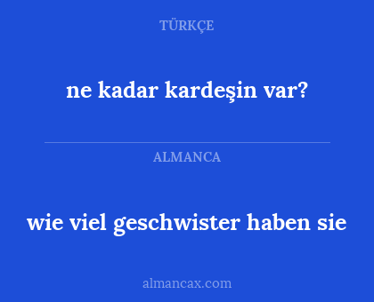 wie viel geschwister haben sie - ne kadar kardeşin var?