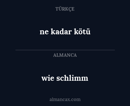 wie schlimm - ne kadar kötü