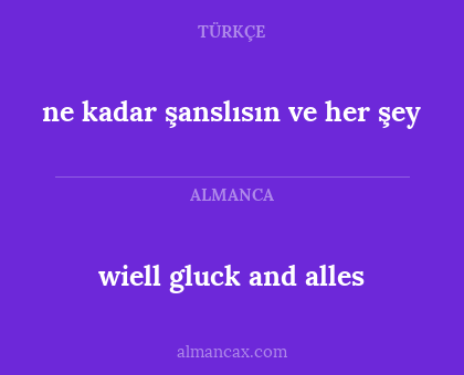 ne kadar şanslısın ve her şey - wiell gluck and alles