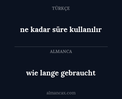 ne kadar süre kullanılır - wie lange gebraucht