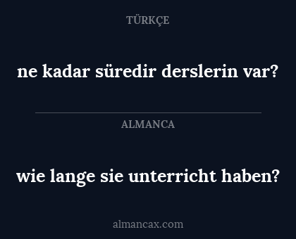 wie lange sie unterricht haben? - ne kadar süredir derslerin var?