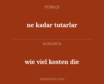 wie viel kosten die - ne kadar tutarlar