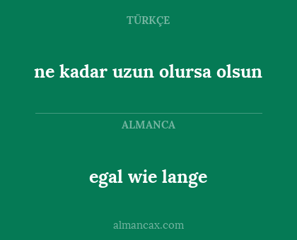 ne kadar uzun olursa olsun - egal wie lange