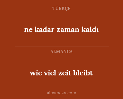 ne kadar zaman kaldı - wie viel zeit bleibt