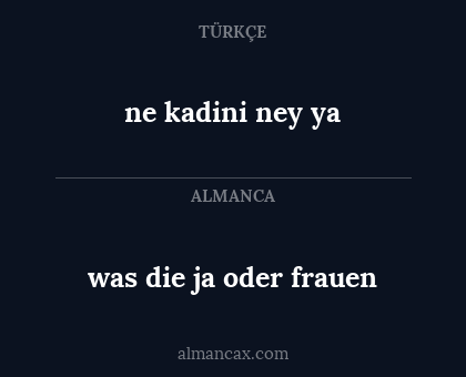 ne kadini ney ya - was die ja oder frauen