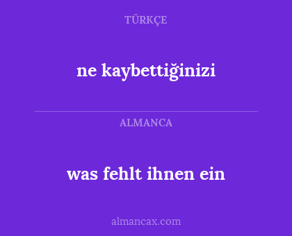 ne kaybettiğinizi - was fehlt ihnen ein