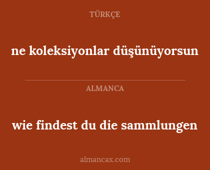 wie findest du die sammlungen - ne koleksiyonlar düşünüyorsun