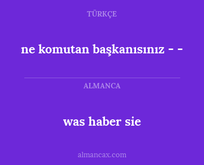 was haber sie - ne komutan başkanısınız - -