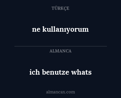ne kullanıyorum - ich benutze whats