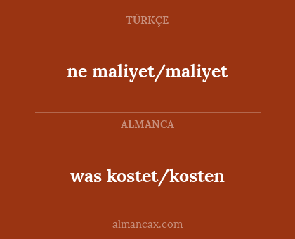 ne maliyet/maliyet - was kostet/kosten