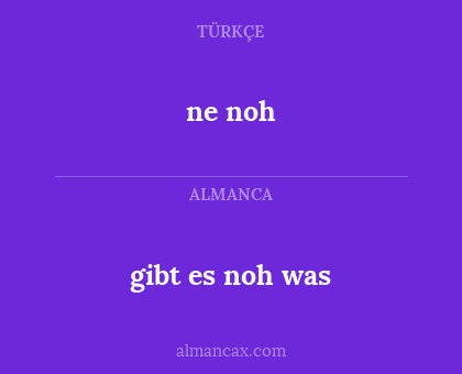 ne noh - gibt es noh was