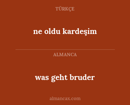 was geht bruder - ne oldu kardeşim