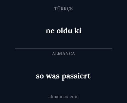 so was passiert - ne oldu ki