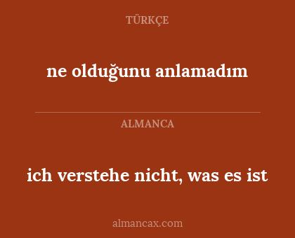 ne olduğunu anlamadım - ich verstehe nicht, was es ist