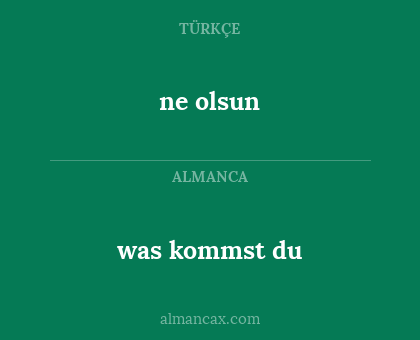 ne olsun - was kommst du