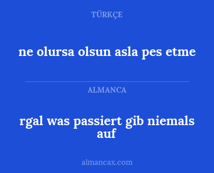 ne olursa olsun asla pes etme - rgal was passiert gib niemals auf