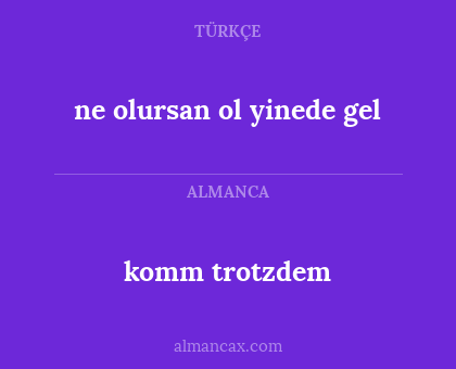 komm trotzdem - ne olursan ol yinede gel