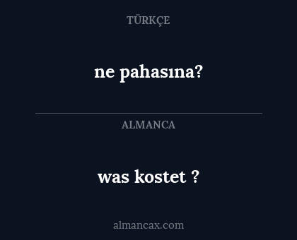 ne pahasına? - was kostet ?