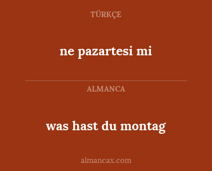 ne pazartesi mi - was hast du montag