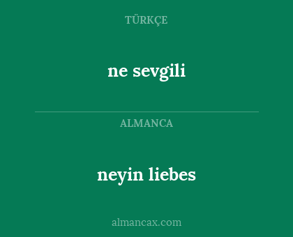 ne sevgili - neyin liebes